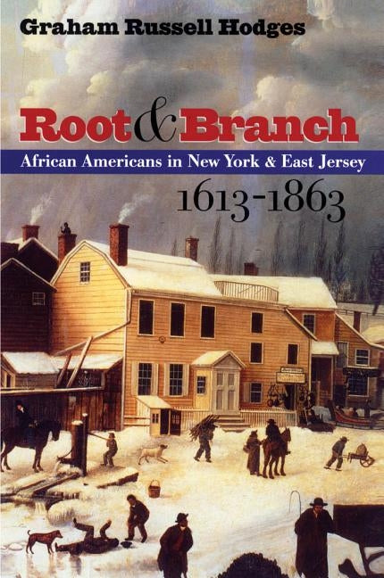 Root and Branch: African Americans in New York and East Jersey, 1613-1863 by Hodges, Graham Russell Gao