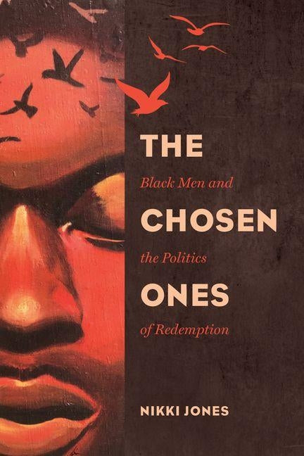 The Chosen Ones, Volume 6: Black Men and the Politics of Redemption by Jones, Nikki