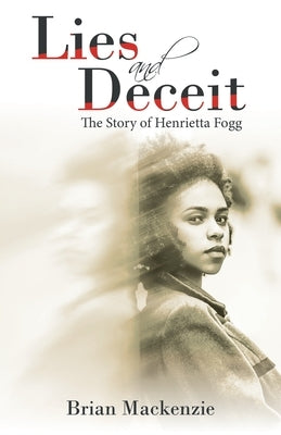 Lies and Deceit: The Story of Henrietta Fogg by MacKenzie, Brian