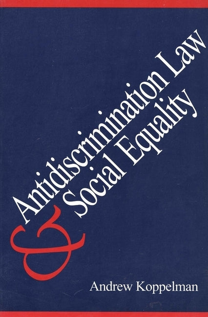 Antidiscrimination Law and Social Equality by Koppelman, Andrew