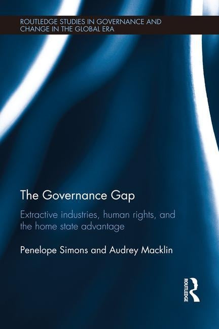 The Governance Gap: Extractive Industries, Human Rights, and the Home State Advantage by Simons, Penelope