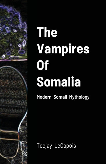 The Vampires Of Somalia: Modern Somali Mythology by Volmar-Cherenfant, Steeves