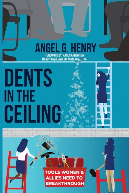 Dents in the Ceiling: Tools Women & Allies Need to Breakthrough by Henry, Angel G.