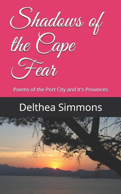 Shadows of the Cape Fear: Poems of the Port City and It's Provinces by Simmons, Delthea