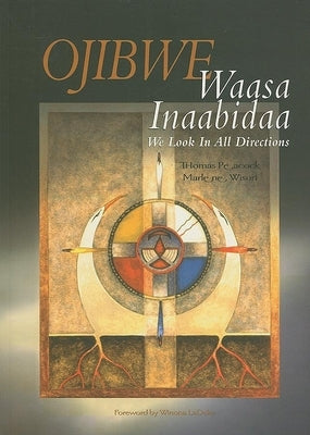 Ojibwe Waasa Inaabidaa: We Look in All Directions by Peacock, Thomas