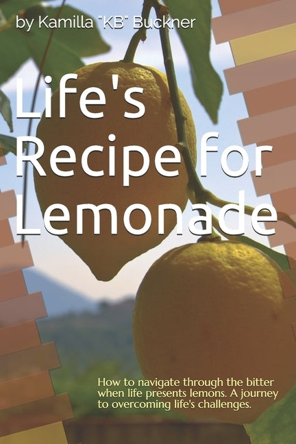 Life's Recipe for Lemonade by Buckner, Kamilla L.
