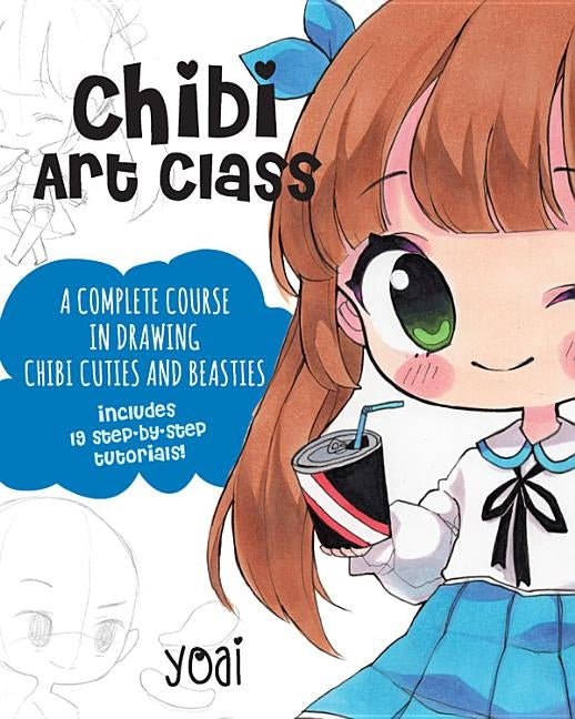Chibi Art Class: A Complete Course in Drawing Chibi Cuties and Beasties - Includes 19 Step-By-Step Tutorials! by Yoai