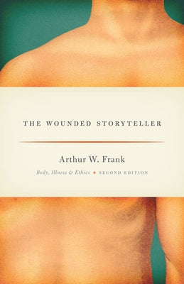 The Wounded Storyteller: Body, Illness, and Ethics, Second Edition by Frank, Arthur W.