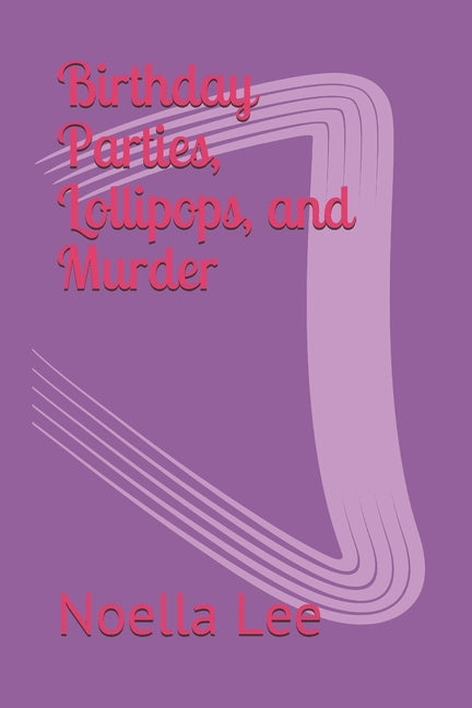 Birthday Parties, Lollipops, and Murder by Lee, Noella