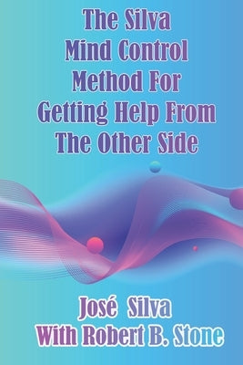 The Silva Mind Control Method for Getting Help From the Other Side by Stone, Robert B.