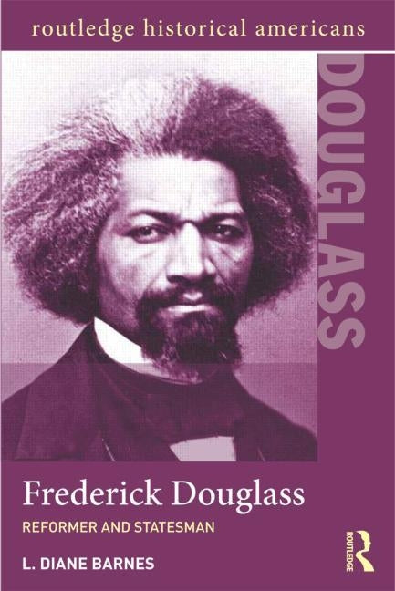 Frederick Douglass: Reformer and Statesman by Barnes, L. Diane