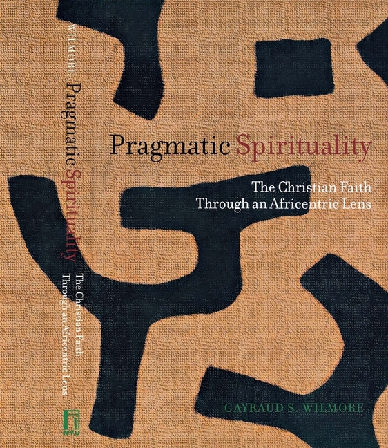 Pragmatic Spirituality: The Christian Faith Through an Africentric Lens by Wilmore, Gayraud S.