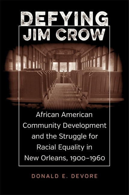 Defying Jim Crow: African American Community Development and the Struggle for Racial Equality in New Orleans, 1900-1960 by DeVore, Donald E.