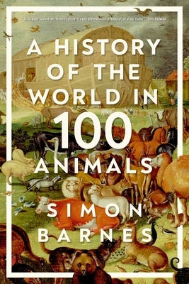 A History of the World in 100 Animals by Barnes, Simon