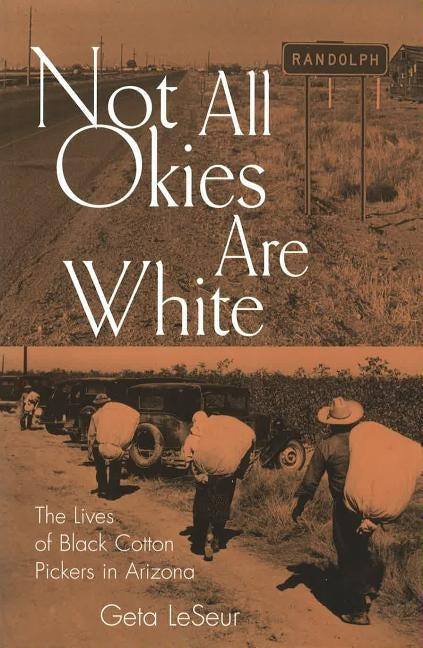 Not All Okies Are White, 1: The Lives of Black Cotton Pickers in Arizona by Leseur, Geta