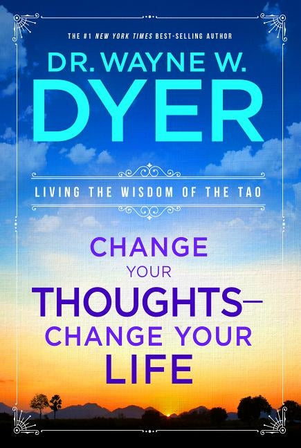 Change Your Thoughts - Change Your Life: Living the Wisdom of the Tao by Dr Dyer, Wayne W.