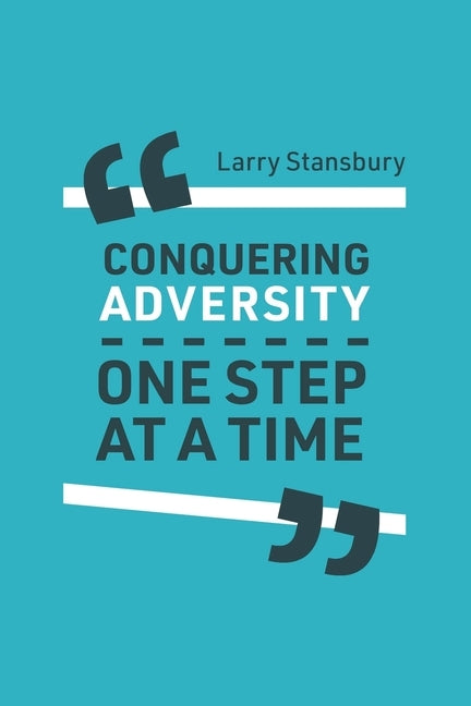 Conquering Adversity One Step at a Time: Stories that are funny, powerful, and true. by Stansbury, Larry