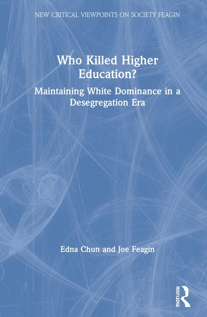 Who Killed Higher Education?: Maintaining White Dominance in a Desegregating Era by Chun, Edna B.