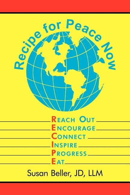 Recipe for Peace Now: Reach Out, Encourage, Connect, Inspire, Progress, Eat by Beller, Jd LLM Susan