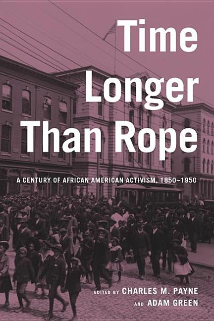 Time Longer Than Rope: A Century of African American Activism, 1850-1950 by Payne, Charles M.