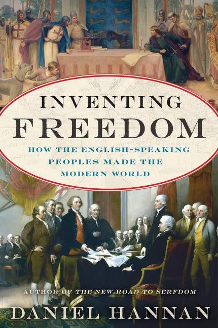 Inventing Freedom: How the English-Speaking Peoples Made the Modern World by Hannan, Daniel