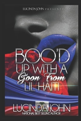 Boo'd Up With A Goon From Lil Haiti: A Novella by John, Lucinda