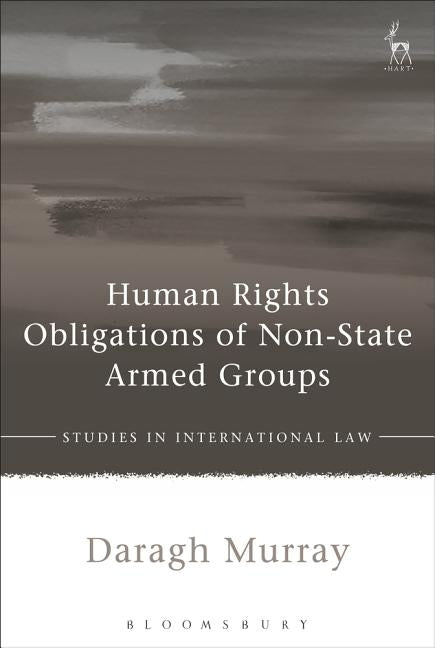 Human Rights Obligations of Non-State Armed Groups by Murray, Daragh