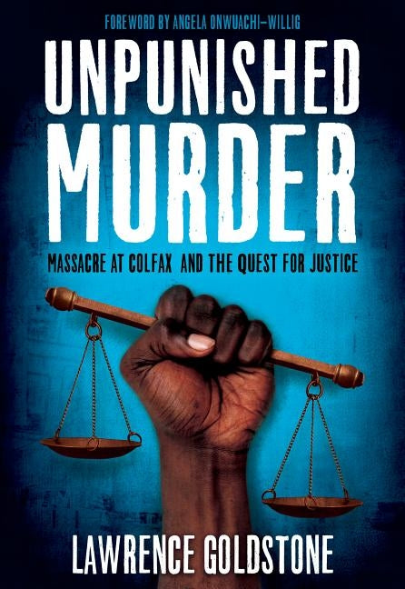 Unpunished Murder: Massacre at Colfax and the Quest for Justice by Goldstone, Lawrence