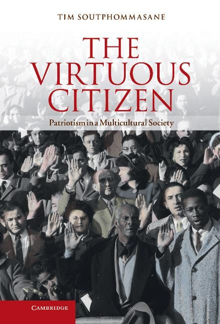 The Virtuous Citizen: Patriotism in a Multicultural Society by Soutphommasane, Tim