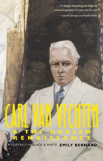 Carl Van Vechten and the Harlem Renaissance: A Portrait in Black and White by Bernard, Emily