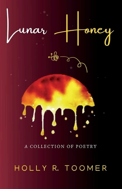 Lunar Honey: A Collection of Poetry by Toomer, Holly R.