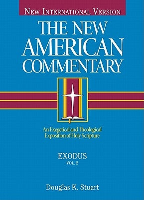Exodus: An Exegetical and Theological Exposition of Holy Scripturevolume 2 by Stuart, Douglas K.