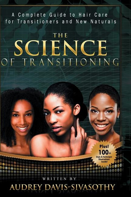 The Science of Transitioning: A Complete Guide to Hair Care for Transitioners and New Naturals by Davis-Sivasothy, Audrey