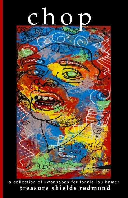 chop: a collection of kwansabas for fannie lou hamer by Redmond, Treasure Shields