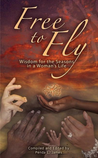 Free to Fly: Wisdom for the Seasons in a Woman's Life by James, Penda Lynn