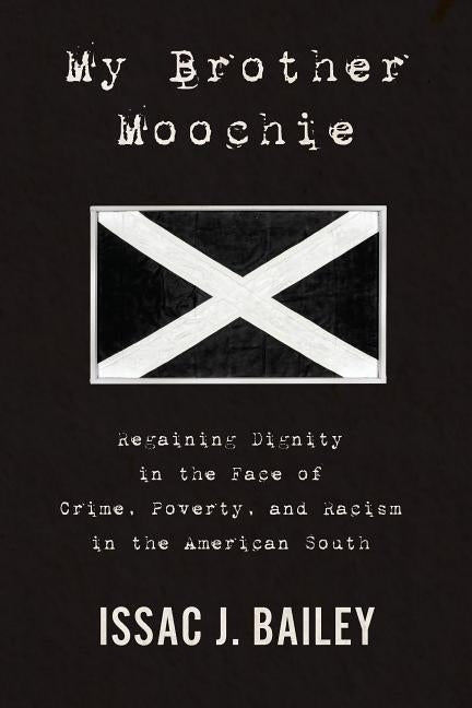 My Brother Moochie: Regaining Dignity in the Face of Crime, Poverty, and Racism in the American South by Bailey, Issac J.