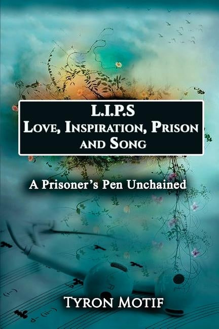 L.I.P.S. Love, Inspiration, Prison and Song: A Prisoner's Pen Unchained by Horn, Adrienne