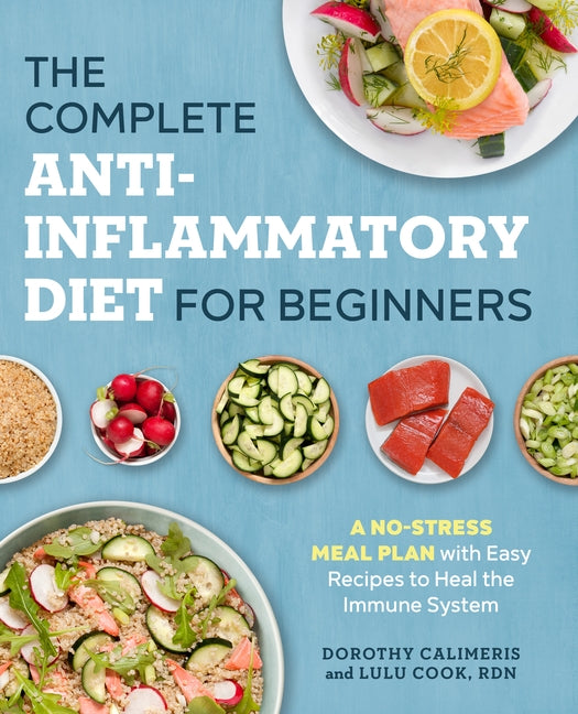 The Complete Anti-Inflammatory Diet for Beginners: A No-Stress Meal Plan with Easy Recipes to Heal the Immune System by Calimeris, Dorothy