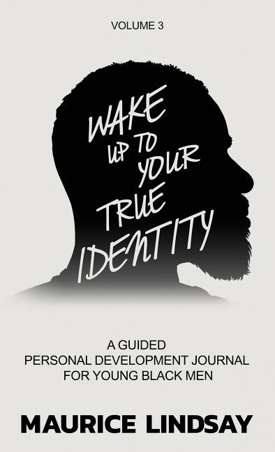 Wake Up To Your True Identity: A Guided Personal Development Journal For Young Black Men by Lindsay, Maurice