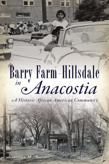 Barry Farm-Hillsdale in Anacostia: A Historic African American Community by Amos, Alcione M.