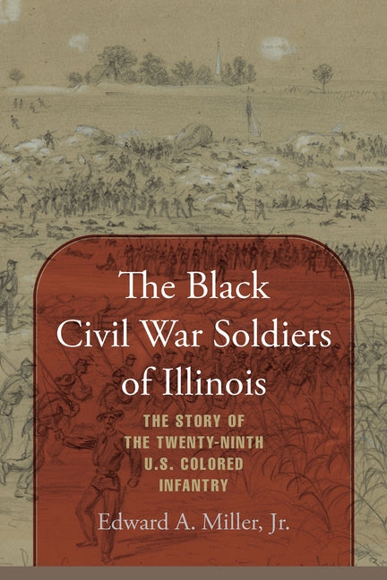 The Black Civil War Soldiers of Illinois: The Story of the Twenty-ninth U.S. Colored Infantry by Miller, Edward a.