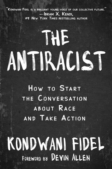The Antiracist: How to Start the Conversation about Race and Take Action by Fidel, Kondwani