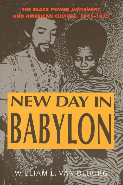 New Day in Babylon: The Black Power Movement and American Culture, 1965-1975 by Van Deburg, William L.
