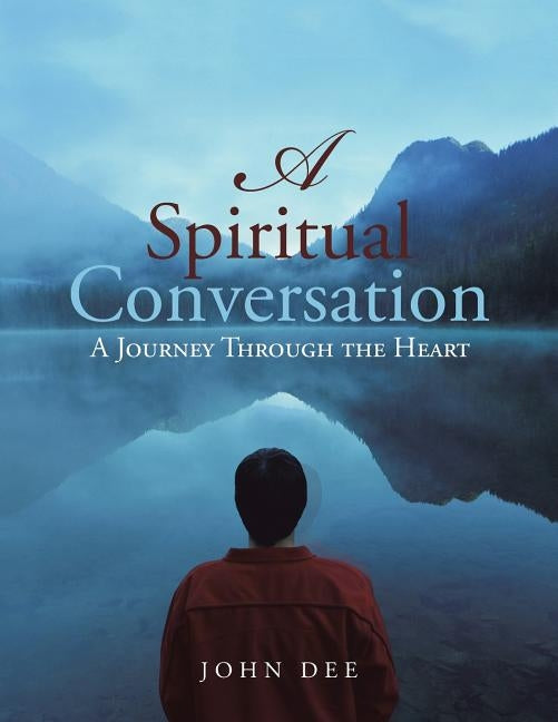 A Spiritual Conversation: A Journey Through the Heart by Dee, John