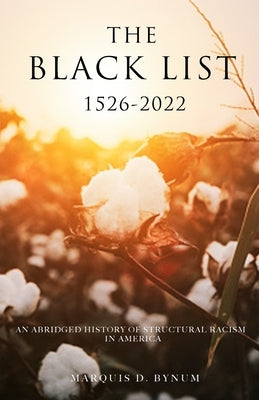 The Black List 1526 -2022: An Abridged History of Structural Racism in America by Bynum, Marquis