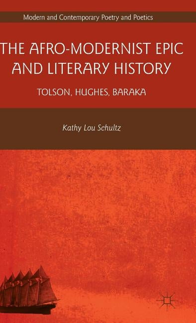 The Afro-Modernist Epic and Literary History: Tolson, Hughes, Baraka by Schultz, K.