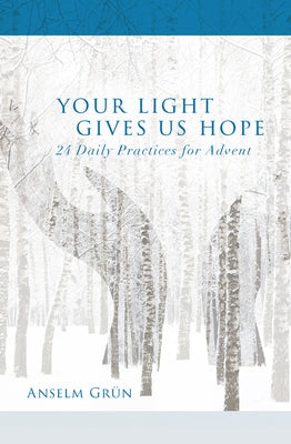 Your Light Gives Us Hope: 24 Daily Practices for Advent by Grün, Anselm