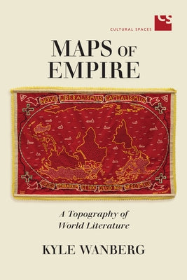 Maps of Empire: A Topography of World Literature by Wanberg, Kyle