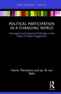 Political Participation in a Changing World: Conceptual and Empirical Challenges in the Study of Citizen Engagement by Theocharis, Yannis