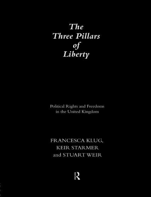 The Three Pillars of Liberty: Political Rights and Freedoms in the United Kingdom by Klug, Francesca
